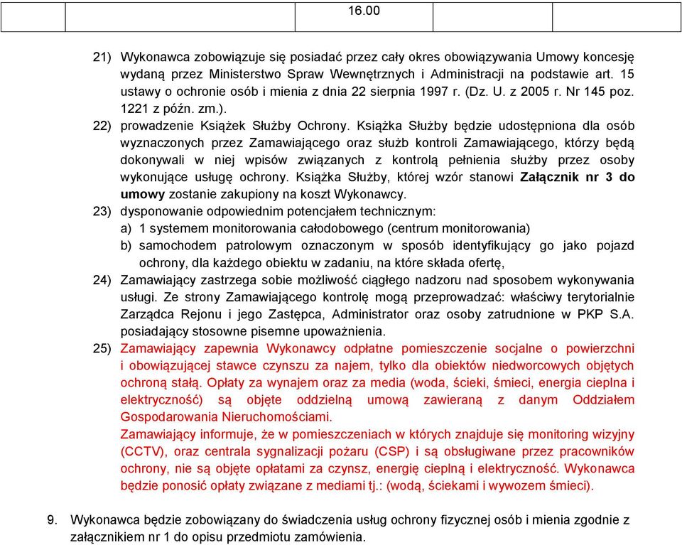 Książka Służby będzie udostępniona dla osób wyznaczonych przez Zamawiającego oraz służb kontroli Zamawiającego, którzy będą dokonywali w niej wpisów związanych z kontrolą pełnienia służby przez osoby