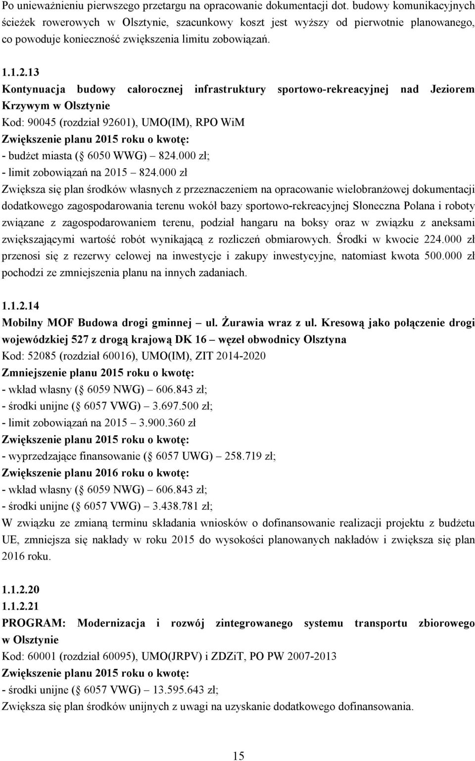 13 Kontynuacja budowy całorocznej infrastruktury sportowo-rekreacyjnej nad Jeziorem Krzywym w Olsztynie Kod: 90045 (rozdział 92601), UMO(IM), RPO WiM Zwiększenie planu 2015 roku o kwotę: - budżet