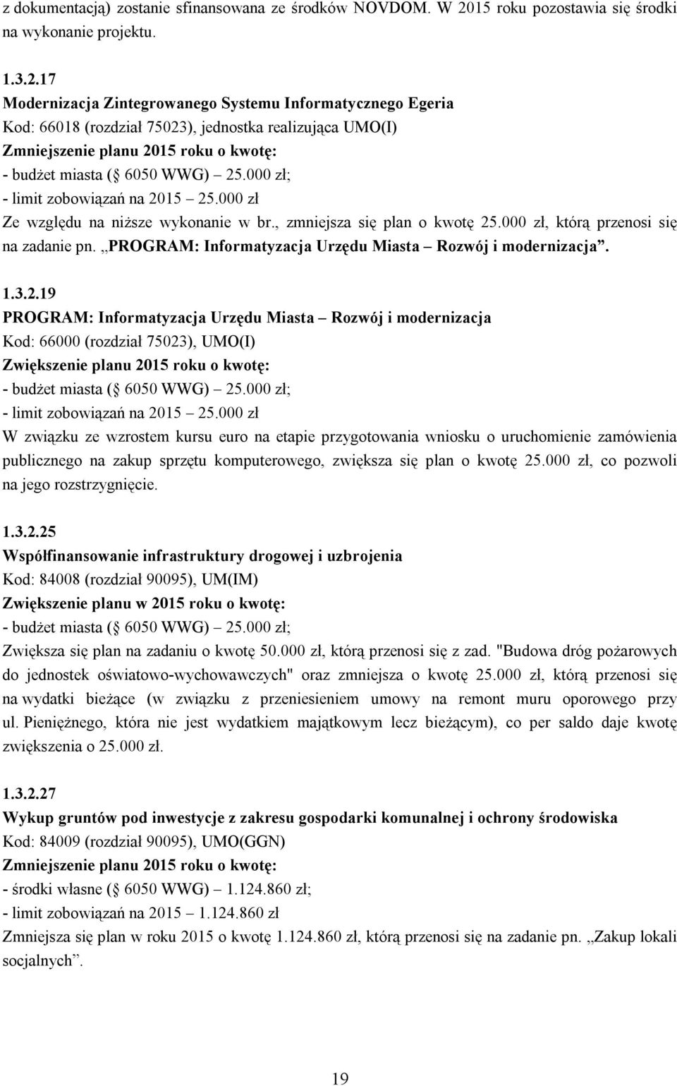 17 Modernizacja Zintegrowanego Systemu Informatycznego Egeria Kod: 66018 (rozdział 75023), jednostka realizująca UMO(I) - budżet miasta ( 6050 WWG) 25.000 zł; - limit zobowiązań na 2015 25.