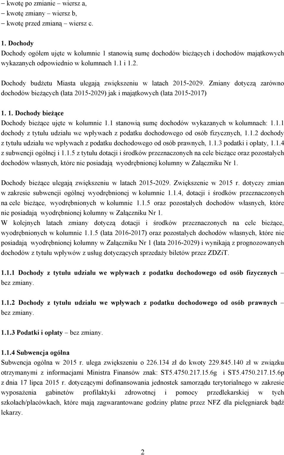 Dochody budżetu Miasta ulegają zwiększeniu w latach 2015-2029. Zmiany dotyczą zarówno dochodów bieżących (lata 2015-2029) jak i majątkowych (lata 2015-2017) 1.