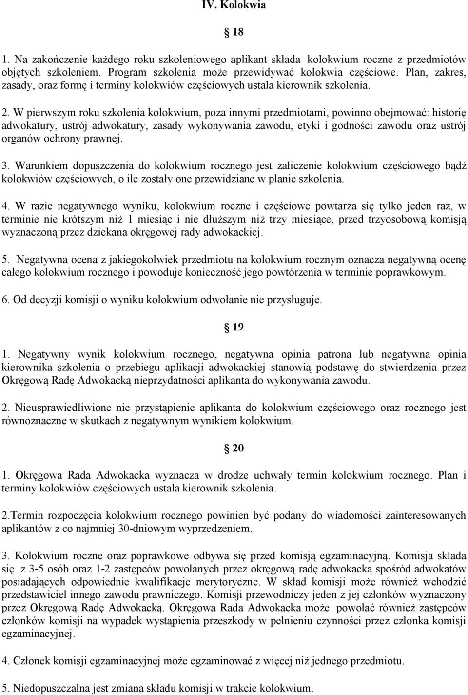 W pierwszym roku szkolenia kolokwium, poza innymi przedmiotami, powinno obejmować: historię adwokatury, ustrój adwokatury, zasady wykonywania zawodu, etyki i godności zawodu oraz ustrój organów