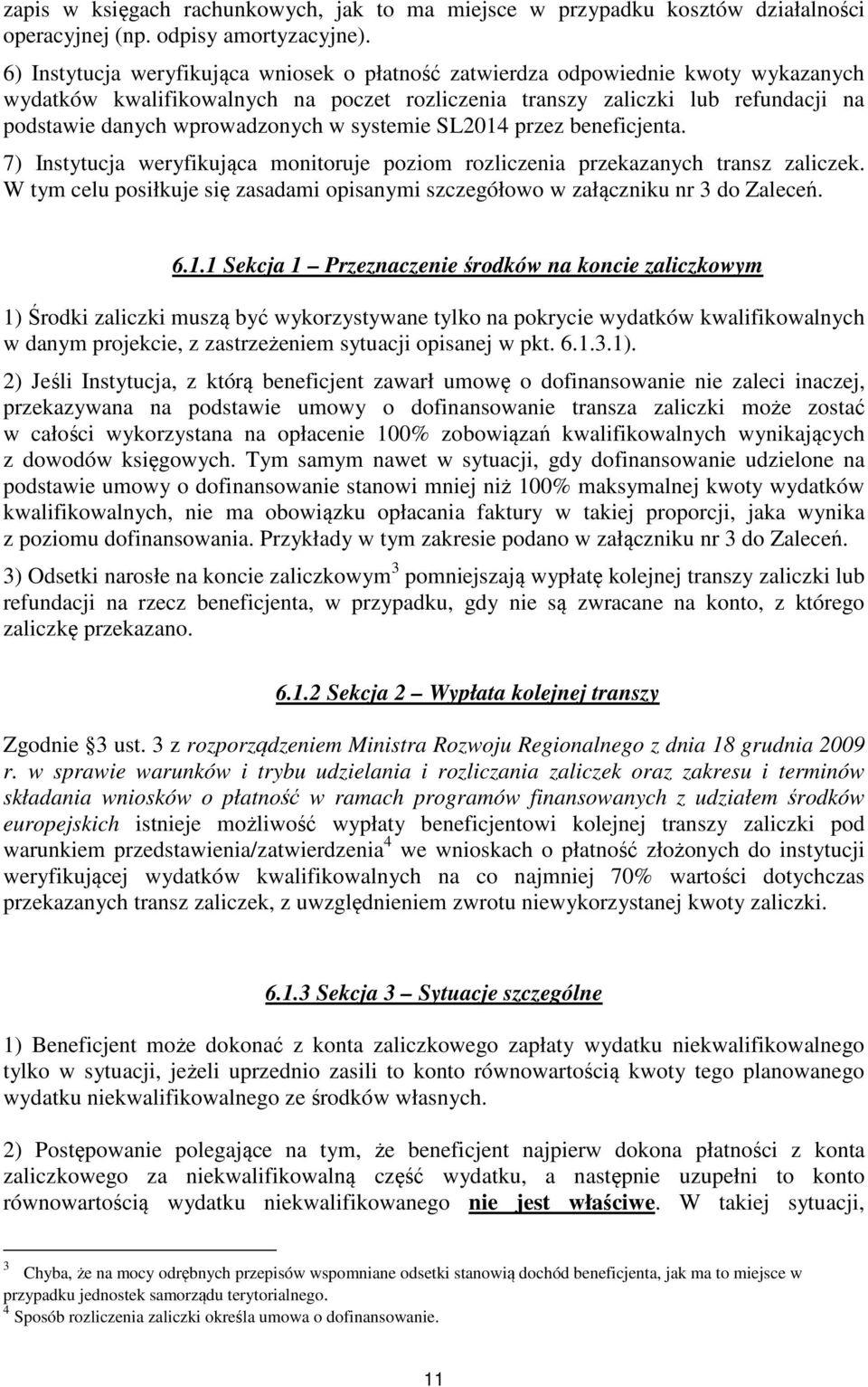 w systemie SL2014 przez beneficjenta. 7) Instytucja weryfikująca monitoruje poziom rozliczenia przekazanych transz zaliczek.