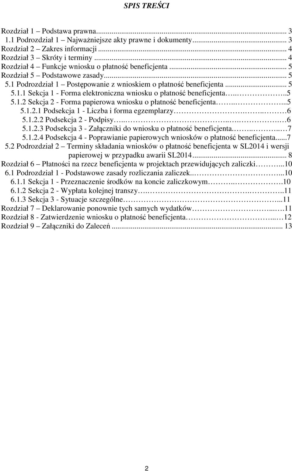 ...5 5.1.2 Sekcja 2 - Forma papierowa wniosku o płatność beneficjenta.....5 5.1.2.1 Podsekcja 1 - Liczba i forma egzemplarzy... 6 5.1.2.2 Podsekcja 2 - Podpisy...... 6 5.1.2.3 Podsekcja 3 - Załączniki do wniosku o płatność beneficjenta.