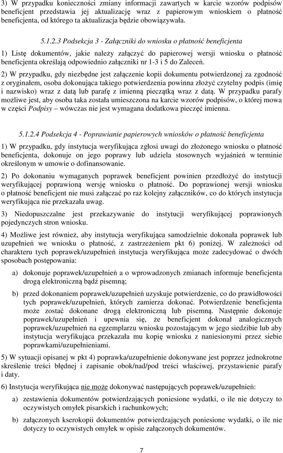 3 Podsekcja 3 - Załączniki do wniosku o płatność beneficjenta 1) Listę dokumentów, jakie należy załączyć do papierowej wersji wniosku o płatność beneficjenta określają odpowiednio załączniki nr 1-3 i