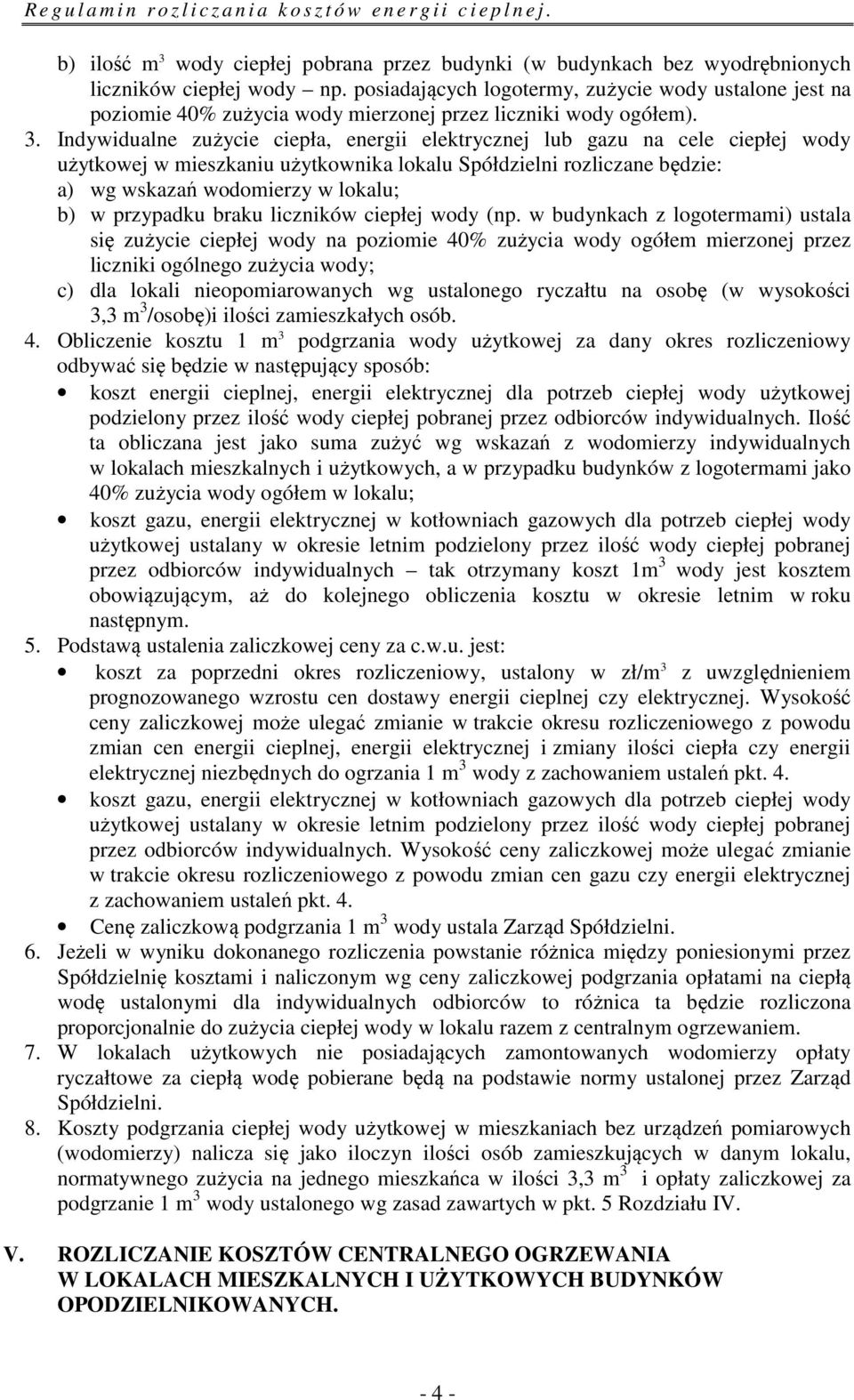 Indywidualne zużycie ciepła, energii elektrycznej lub gazu na cele ciepłej wody użytkowej w mieszkaniu użytkownika lokalu Spółdzielni rozliczane będzie: a) wg wskazań wodomierzy w lokalu; b) w