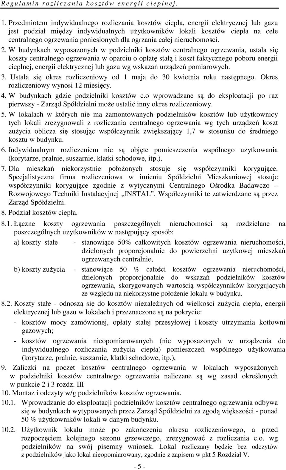 W budynkach wyposażonych w podzielniki kosztów centralnego ogrzewania, ustala się koszty centralnego ogrzewania w oparciu o opłatę stałą i koszt faktycznego poboru energii cieplnej, energii