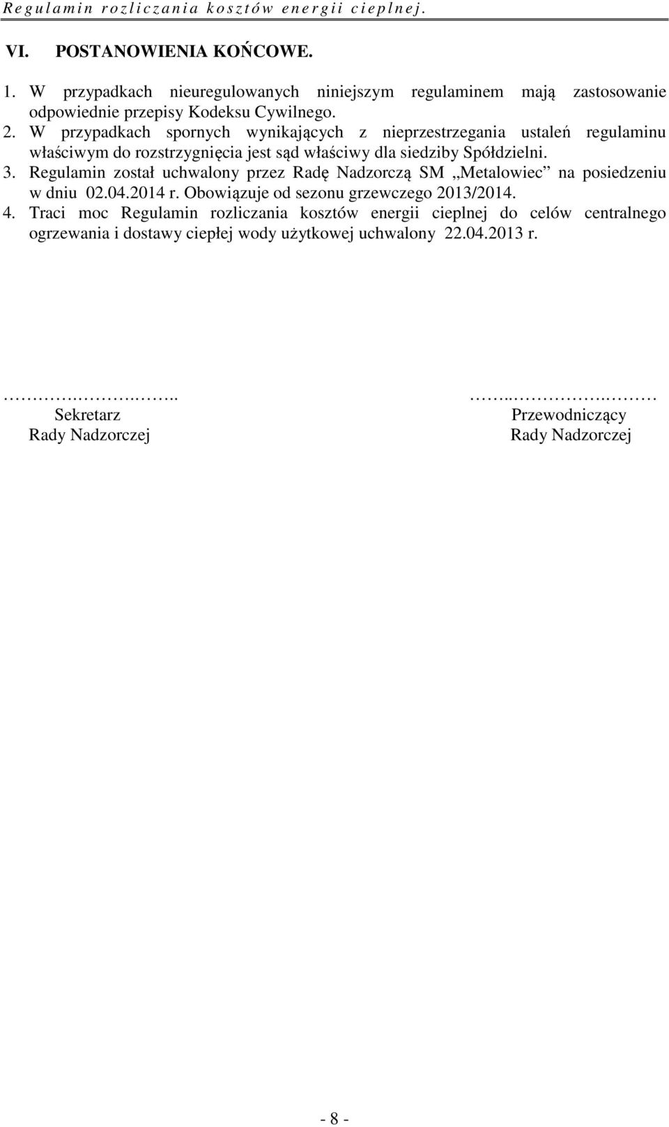 Regulamin został uchwalony przez Radę Nadzorczą SM Metalowiec na posiedzeniu w dniu 02.04.2014 r. Obowiązuje od sezonu grzewczego 2013/2014. 4.