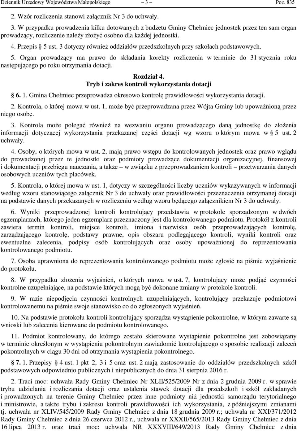 do uchwały. 3. W przypadku prowadzenia kilku dotowanych z budżetu Gminy Chełmiec jednostek przez ten sam organ prowadzący, rozliczenie należy złożyć osobno dla każdej jednostki. 4. Przepis 5 ust.