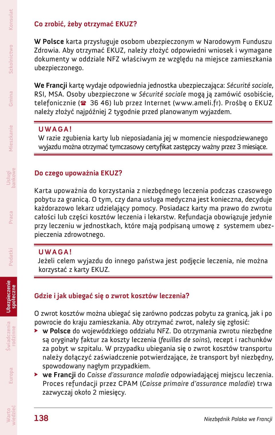 We Francji kartę wydaje odpowiednia jednostka ubezpieczająca: Sécurité sociale, RSI, MSA.