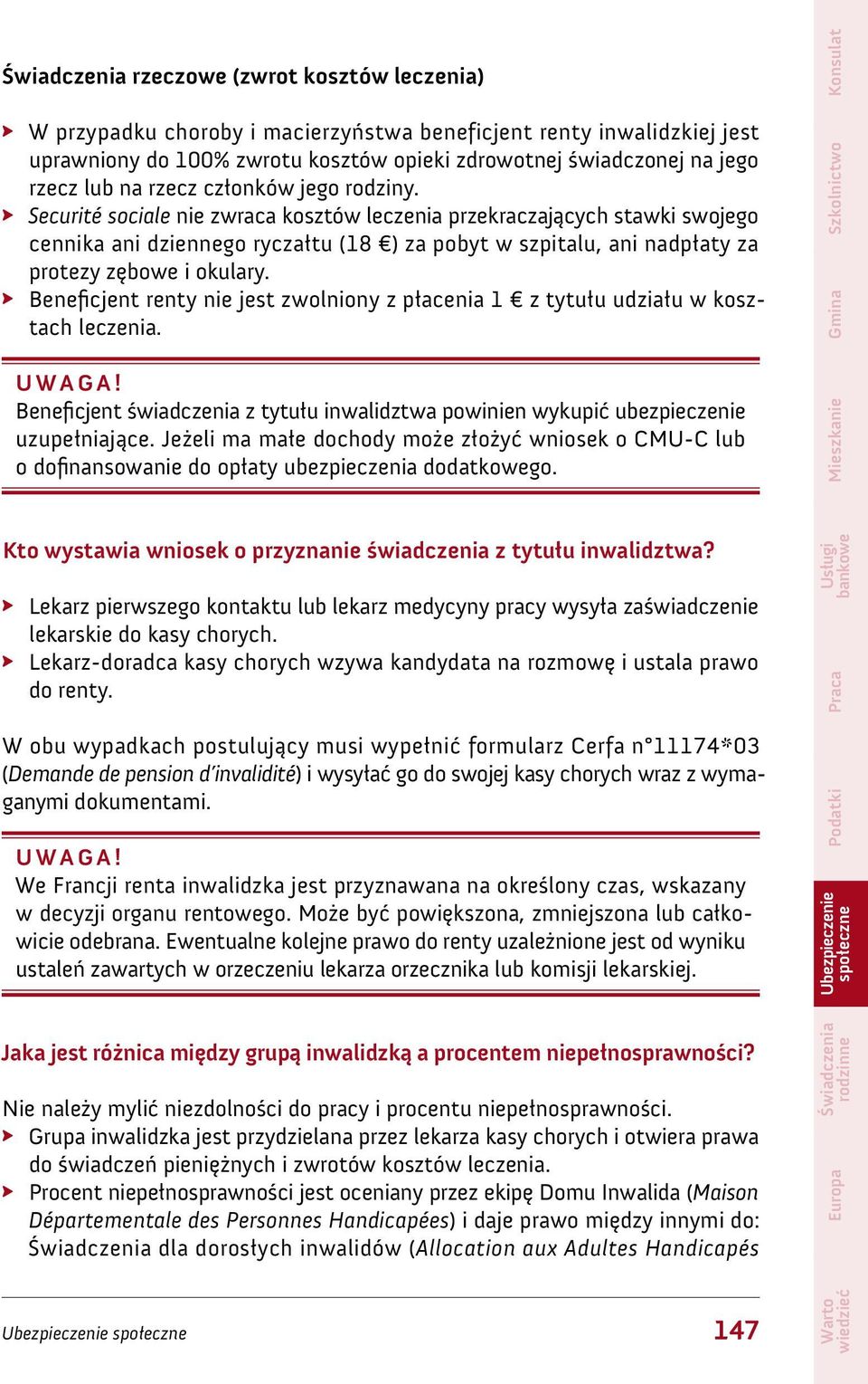 Beneficjent renty nie jest zwolniony z płacenia 1 z tytułu udziału w kosztach leczenia. Beneficjent świadczenia z tytułu inwalidztwa powinien wykupić ubezpieczenie uzupełniające.