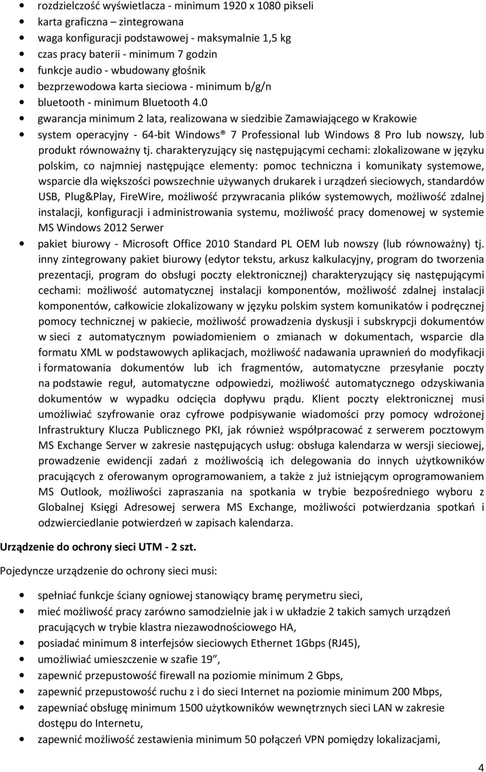 0 gwarancja minimum 2 lata, realizowana w siedzibie Zamawiającego w Krakowie system operacyjny - 64-bit Windows 7 Professional lub Windows 8 Pro lub nowszy, lub produkt równoważny tj.