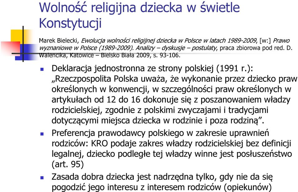 ): Rzeczpospolita Polska uważa, że wykonanie przez dziecko praw określonych w konwencji, w szczególności praw określonych w artykułach od 12 do 16 dokonuje się z poszanowaniem władzy rodzicielskiej,