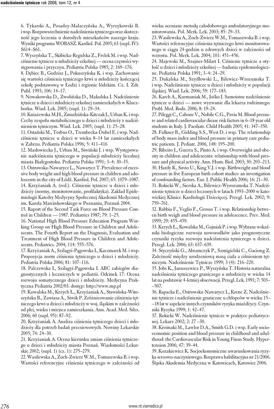 , Skibicka-Regulska Z., Frelek M. i wsp. Nadciśnienie tętnicze u młodzieży szkolnej ocena częstości występowania i przyczyn. Pediatria Polska 1985; 2: 169 176. 8. Dębiec B., Godzisz J., Pokuszyńska K.