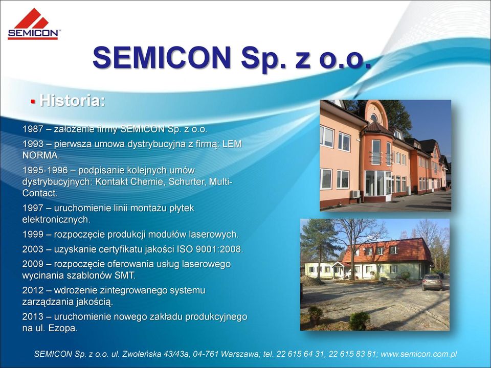 1997 uruchomienie linii montażu płytek elektronicznych. 1999 rozpoczęcie produkcji modułów laserowych.