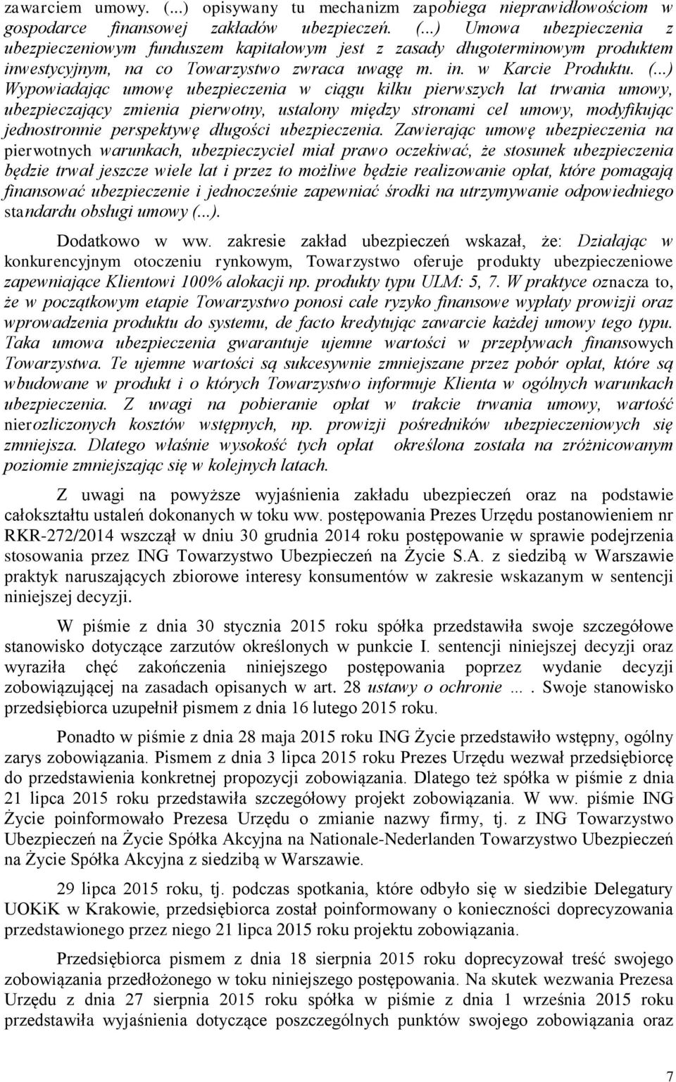 ..) Wypowiadając umowę ubezpieczenia w ciągu kilku pierwszych lat trwania umowy, ubezpieczający zmienia pierwotny, ustalony między stronami cel umowy, modyfikując jednostronnie perspektywę długości