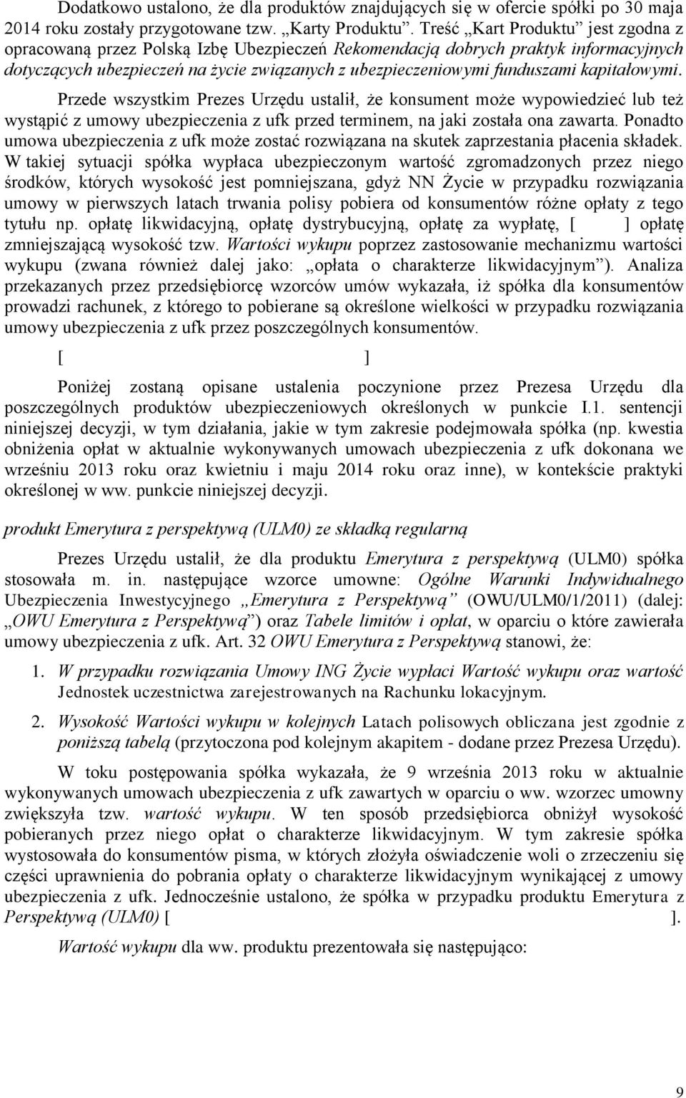 kapitałowymi. Przede wszystkim Prezes Urzędu ustalił, że konsument może wypowiedzieć lub też wystąpić z umowy ubezpieczenia z ufk przed terminem, na jaki została ona zawarta.