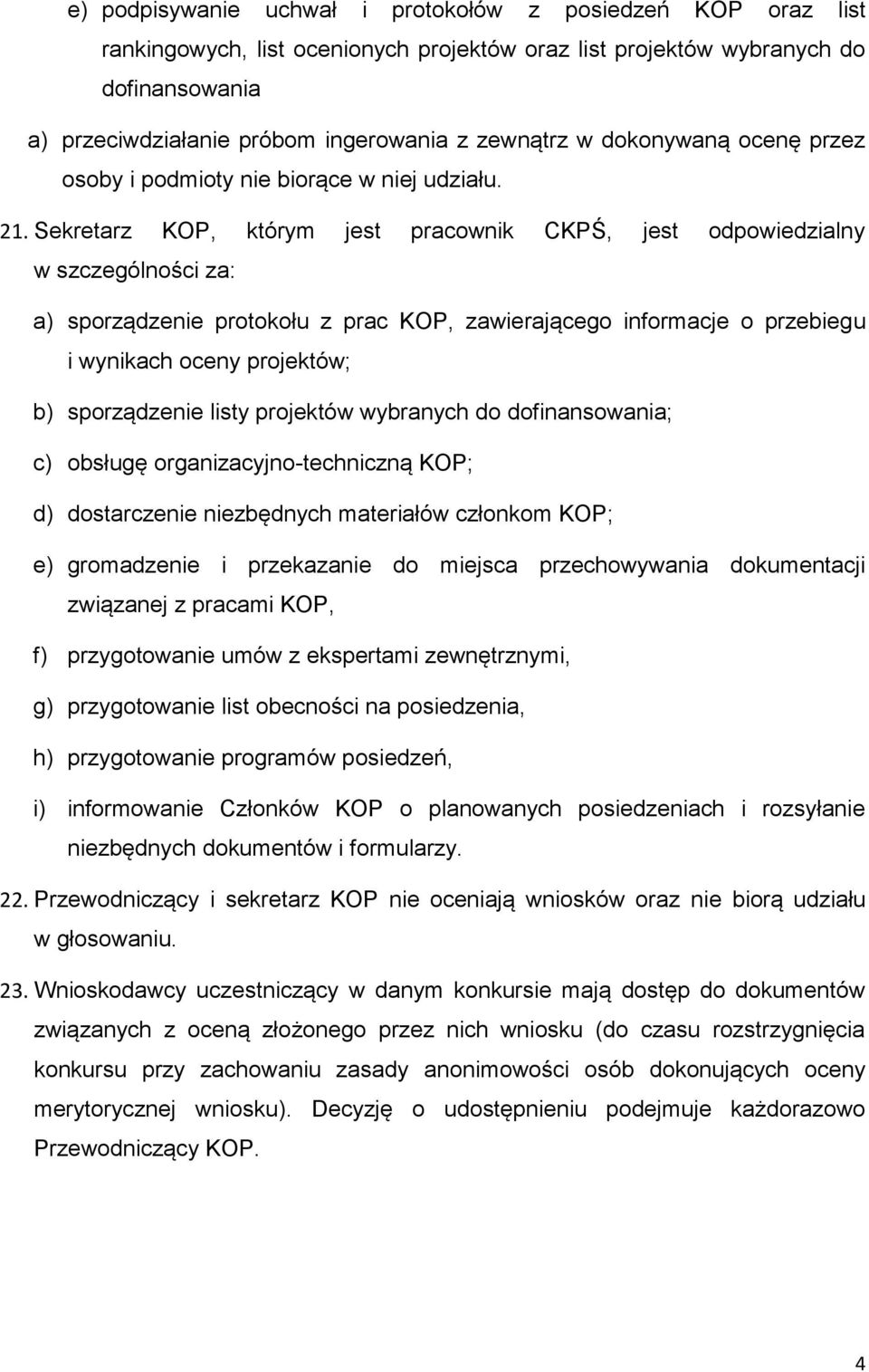 Sekretarz KOP, którym jest pracownik CKPŚ, jest odpowiedzialny w szczególności za: a) sporządzenie protokołu z prac KOP, zawierającego informacje o przebiegu i wynikach oceny projektów; b)