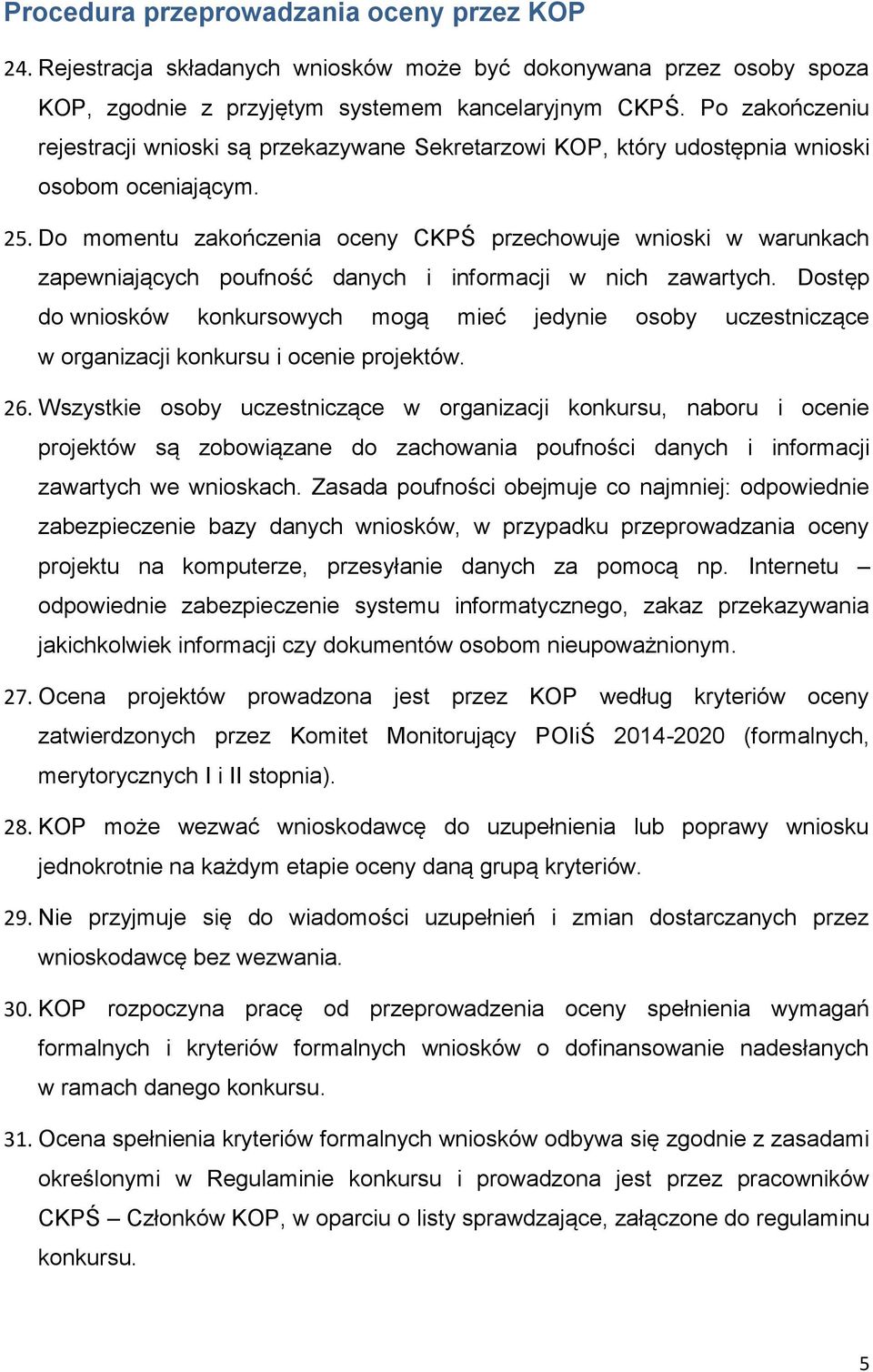 Do momentu zakończenia oceny CKPŚ przechowuje wnioski w warunkach zapewniających poufność danych i informacji w nich zawartych.