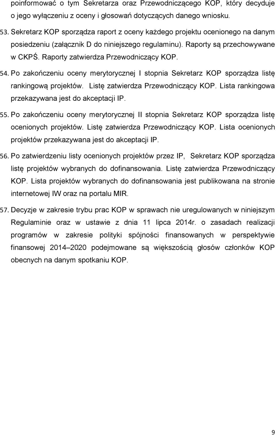 54. Po zakończeniu oceny merytorycznej I stopnia Sekretarz KOP sporządza listę rankingową projektów. Listę zatwierdza Przewodniczący KOP. Lista rankingowa przekazywana jest do akceptacji IP. 55.