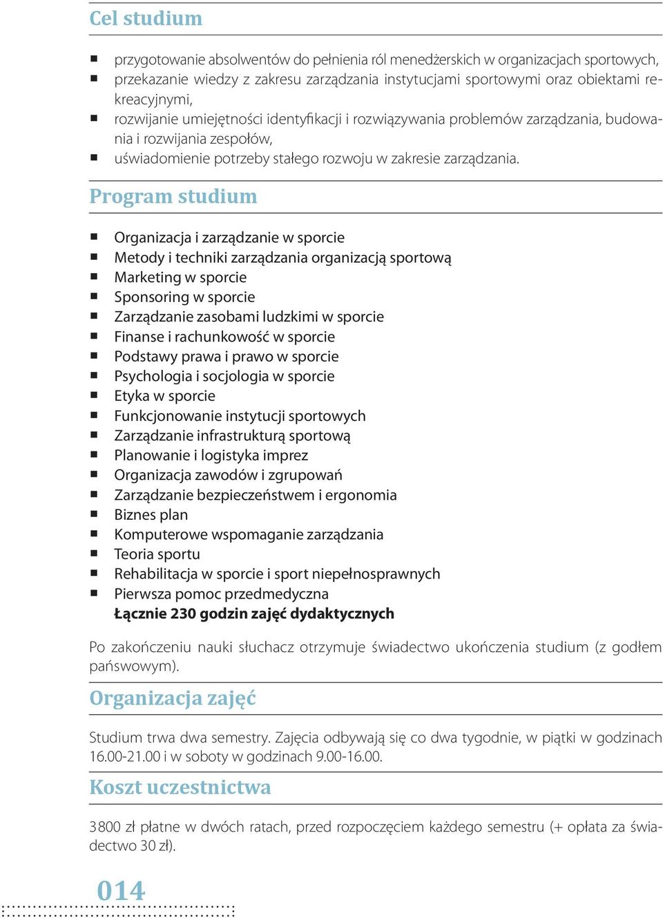 Program studium Organizacja i zarządzanie w sporcie Metody i techniki zarządzania organizacją sportową Marketing w sporcie Sponsoring w sporcie Zarządzanie zasobami ludzkimi w sporcie Finanse i