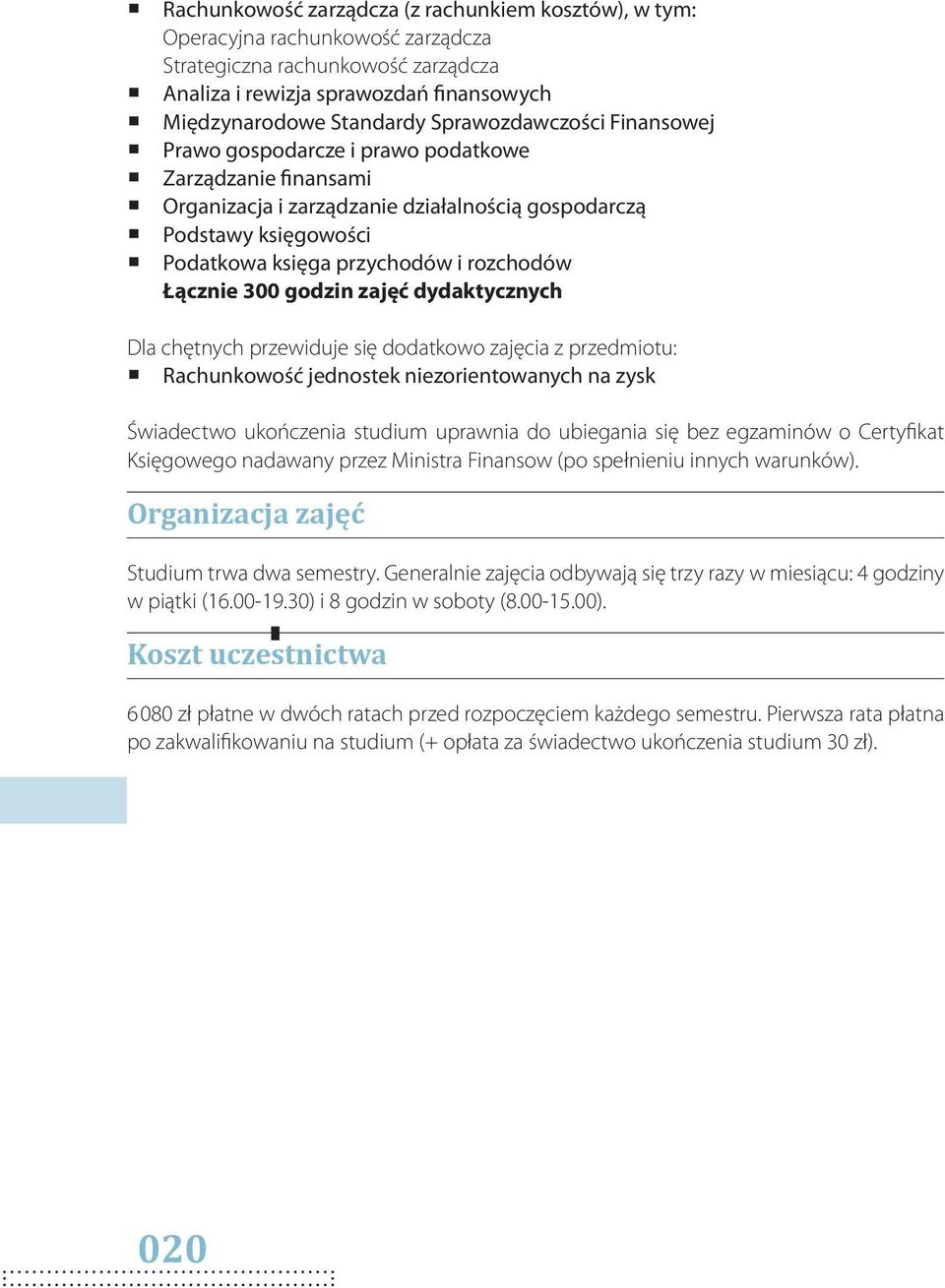 Łącznie 300 godzin zajęć dydaktycznych Dla chętnych przewiduje się dodatkowo zajęcia z przedmiotu: Rachunkowość jednostek niezorientowanych na zysk Świadectwo ukończenia studium uprawnia do ubiegania
