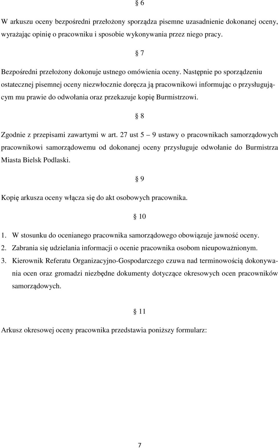 Następnie po sporządzeniu ostatecznej pisemnej oceny niezwłocznie doręcza ją pracownikowi informując o przysługującym mu prawie do odwołania oraz przekazuje kopię Burmistrzowi.