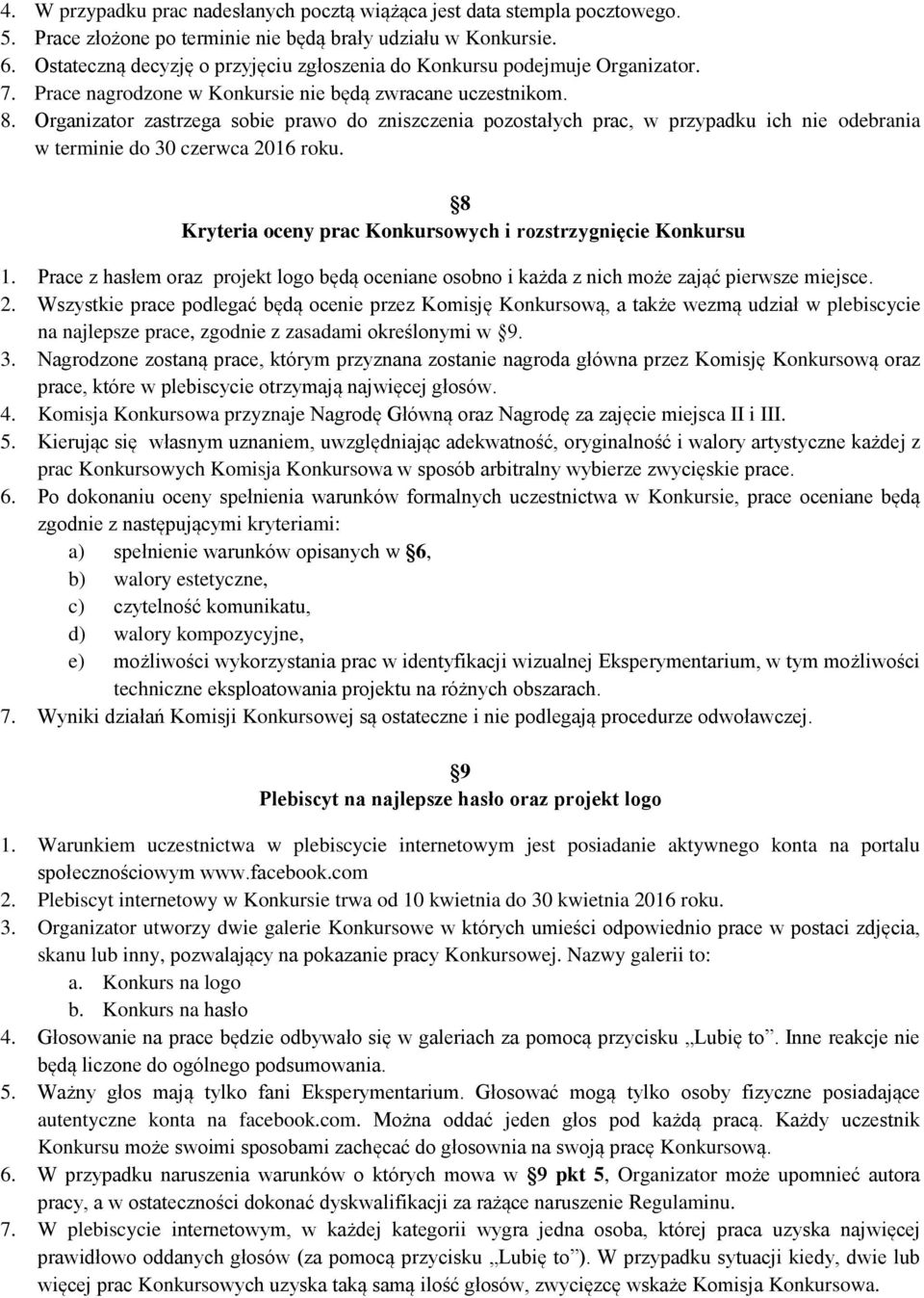 Organizator zastrzega sobie prawo do zniszczenia pozostałych prac, w przypadku ich nie odebrania w terminie do 30 czerwca 2016 roku. 8 Kryteria oceny prac Konkursowych i rozstrzygnięcie Konkursu 1.