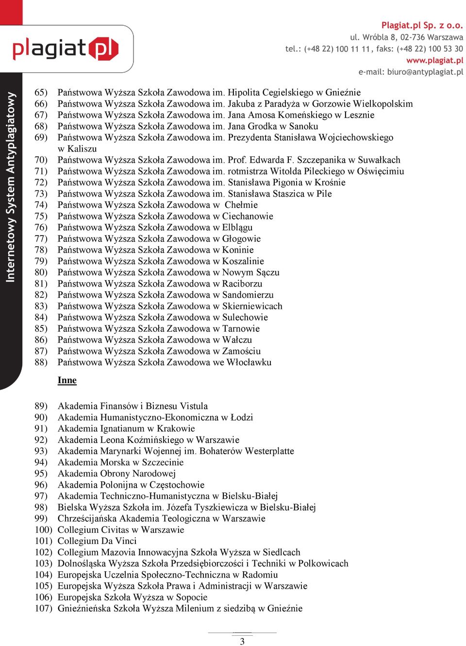 Prezydenta Stanisława Wojciechowskiego w Kaliszu 70) Państwowa Wyższa Szkoła Zawodowa im. Prof. Edwarda F. Szczepanika w Suwałkach 71) Państwowa Wyższa Szkoła Zawodowa im.