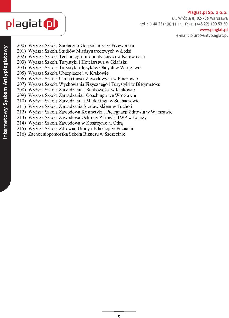 Wychowania Fizycznego i Turystyki w Białymstoku 208) Wyższa Szkoła Zarządzania i Bankowości w Krakowie 209) Wyższa Szkoła Zarządzania i Coachingu we Wrocławiu 210) Wyższa Szkoła Zarządzania i