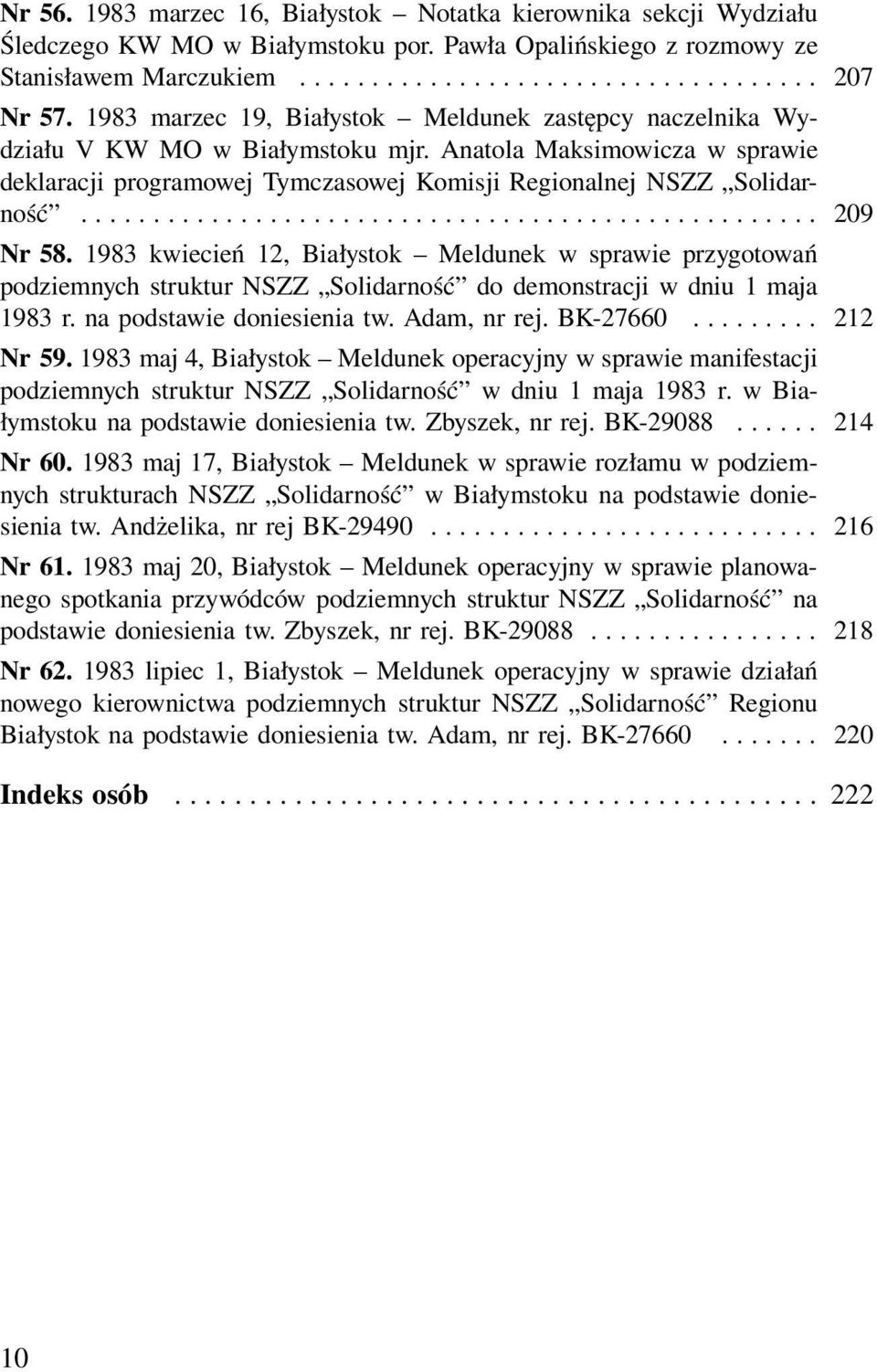 .................................................. 209 Nr 58. 1983 kwiecień 12, Białystok Meldunek w sprawie przygotowań podziemnych struktur NSZZ Solidarność do demonstracji w dniu 1 maja 1983 r.