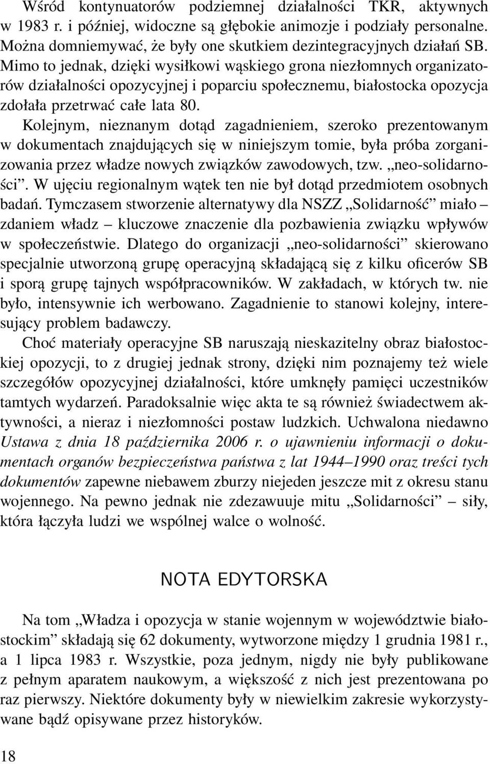 Mimo to jednak, dzięki wysiłkowi wąskiego grona niezłomnych organizatorów działalności opozycyjnej i poparciu społecznemu, białostocka opozycja zdołała przetrwać całe lata 80.