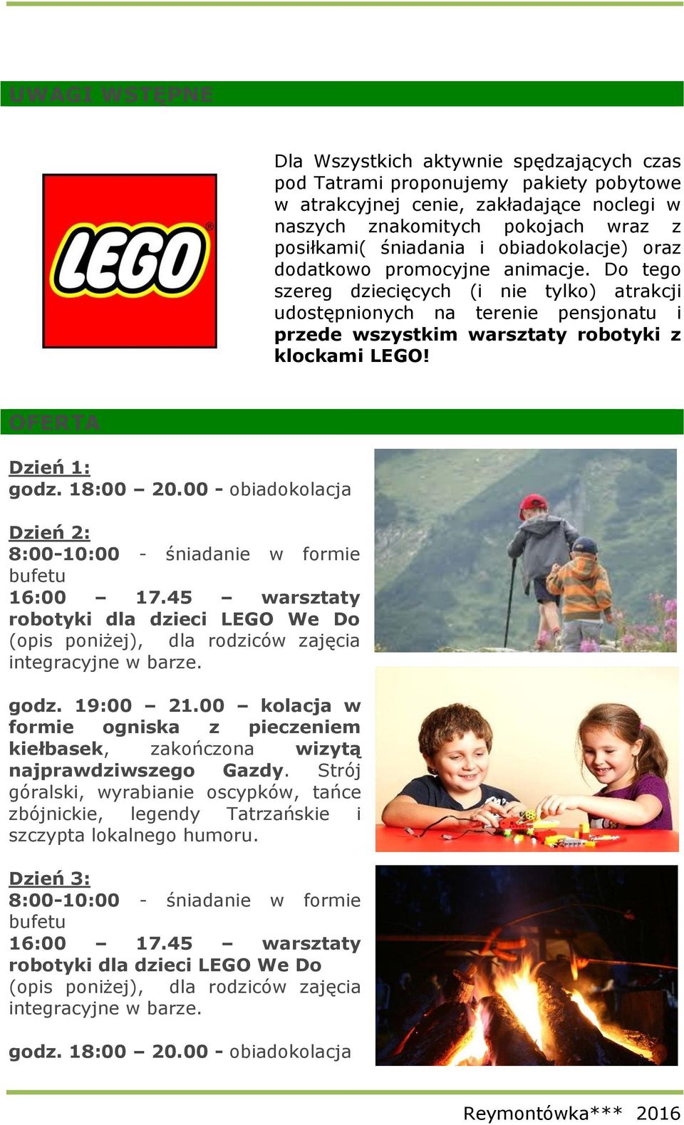 Do tego szereg dziecięcych (i nie tylko) atrakcji udostępnionych na terenie pensjonatu i przede wszystkim warsztaty robotyki z klockami LEGO! OFERTA Dzień 1: Dzień 2: 16:00 17.