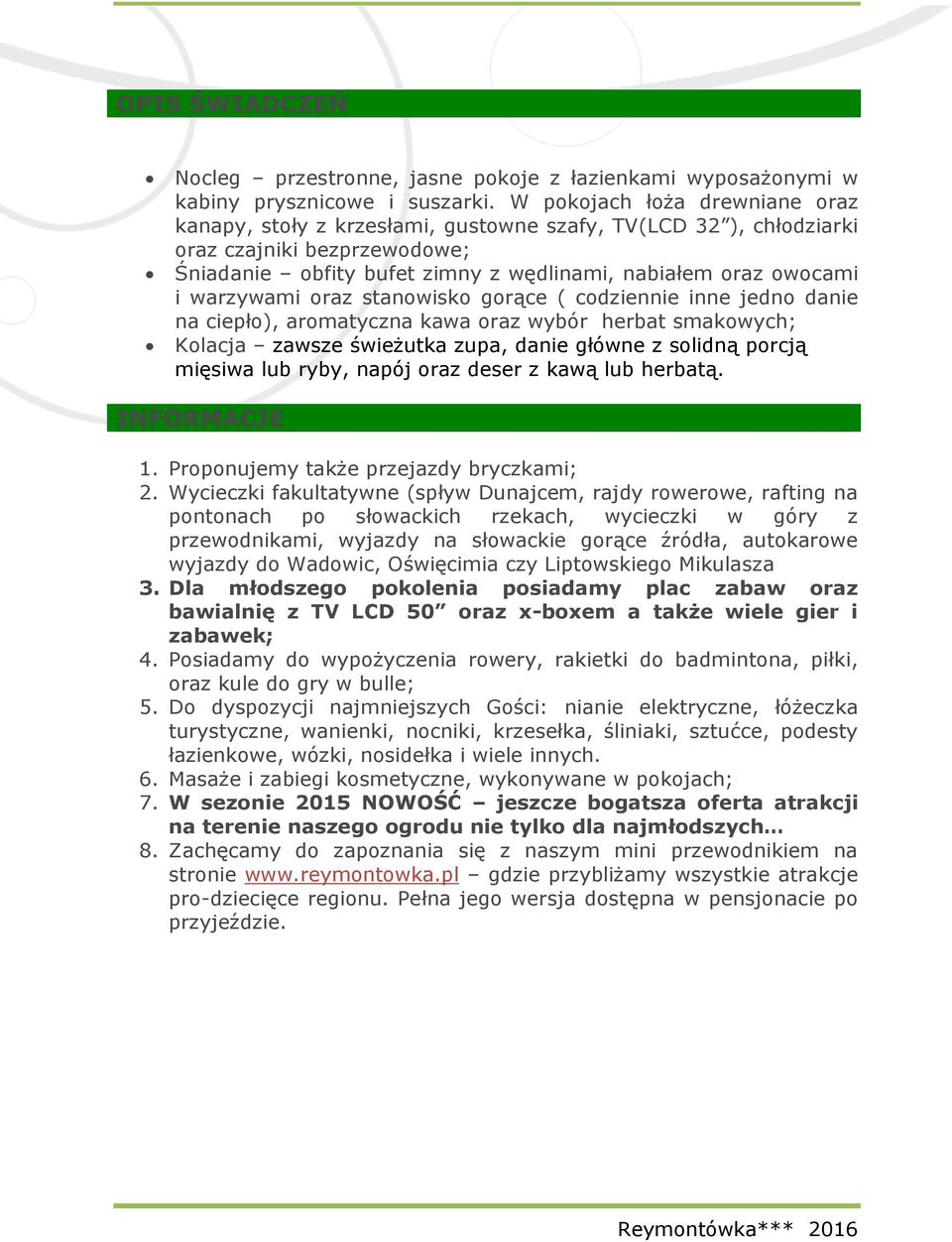 warzywami oraz stanowisko gorące ( codziennie inne jedno danie na ciepło), aromatyczna kawa oraz wybór herbat smakowych; Kolacja zawsze świeżutka zupa, danie główne z solidną porcją mięsiwa lub ryby,