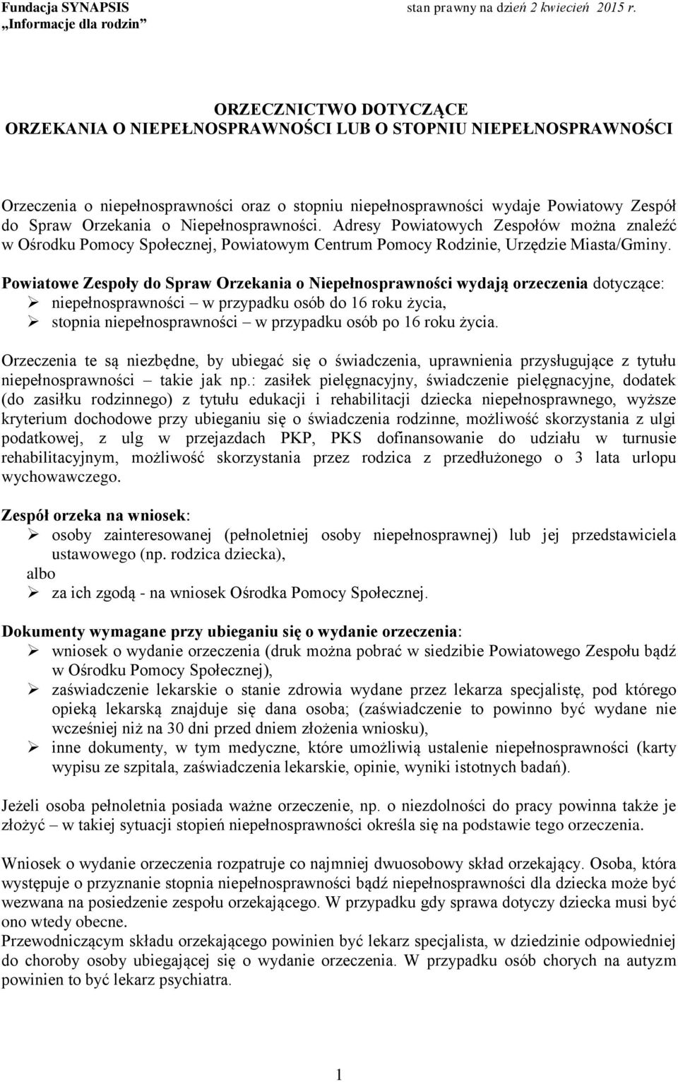 Powiatowe Zespoły do Spraw Orzekania o Niepełnosprawności wydają orzeczenia dotyczące: niepełnosprawności w przypadku osób do 16 roku życia, stopnia niepełnosprawności w przypadku osób po 16 roku