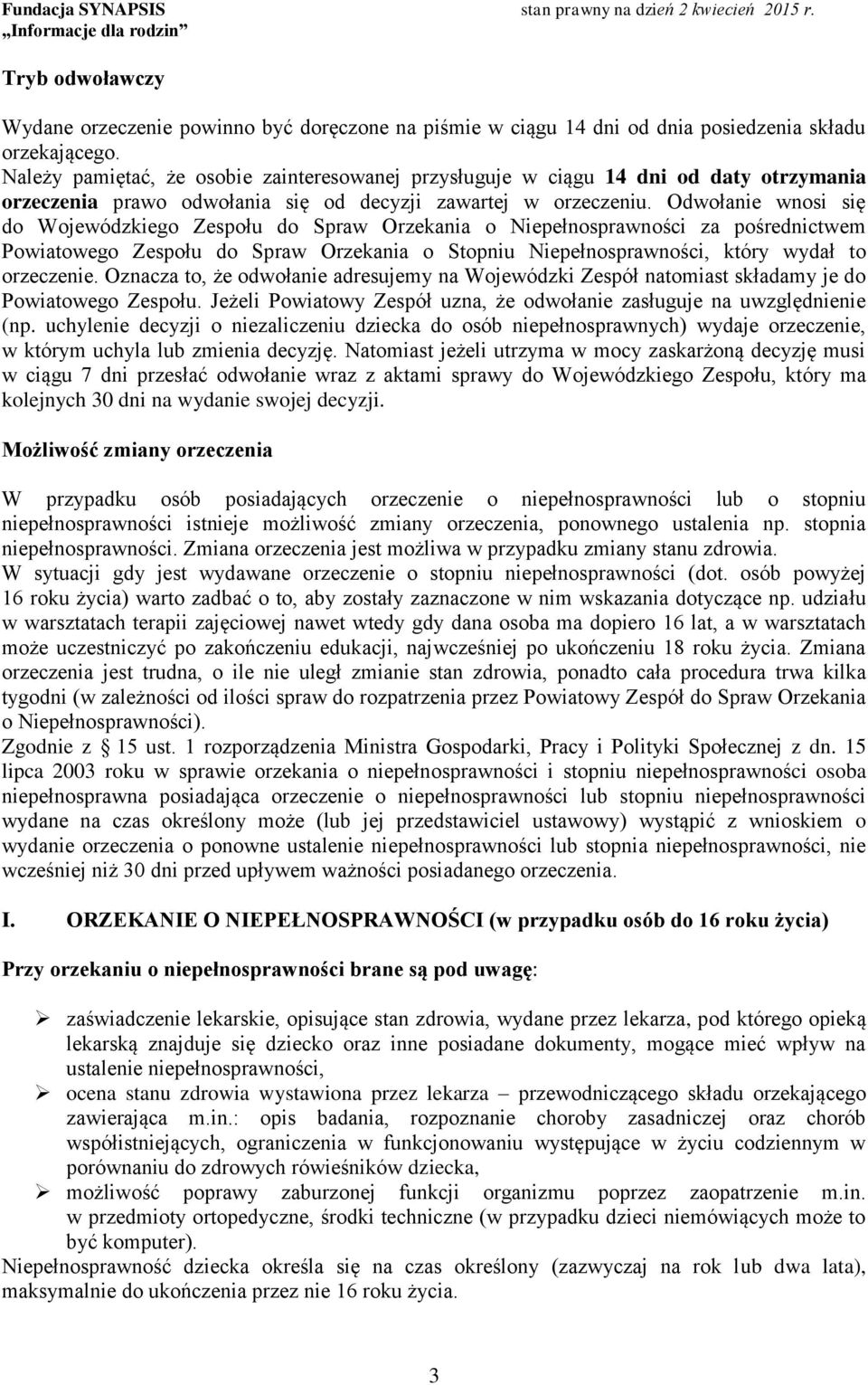 Odwołanie wnosi się do Wojewódzkiego Zespołu do Spraw Orzekania o Niepełnosprawności za pośrednictwem Powiatowego Zespołu do Spraw Orzekania o Stopniu Niepełnosprawności, który wydał to orzeczenie.