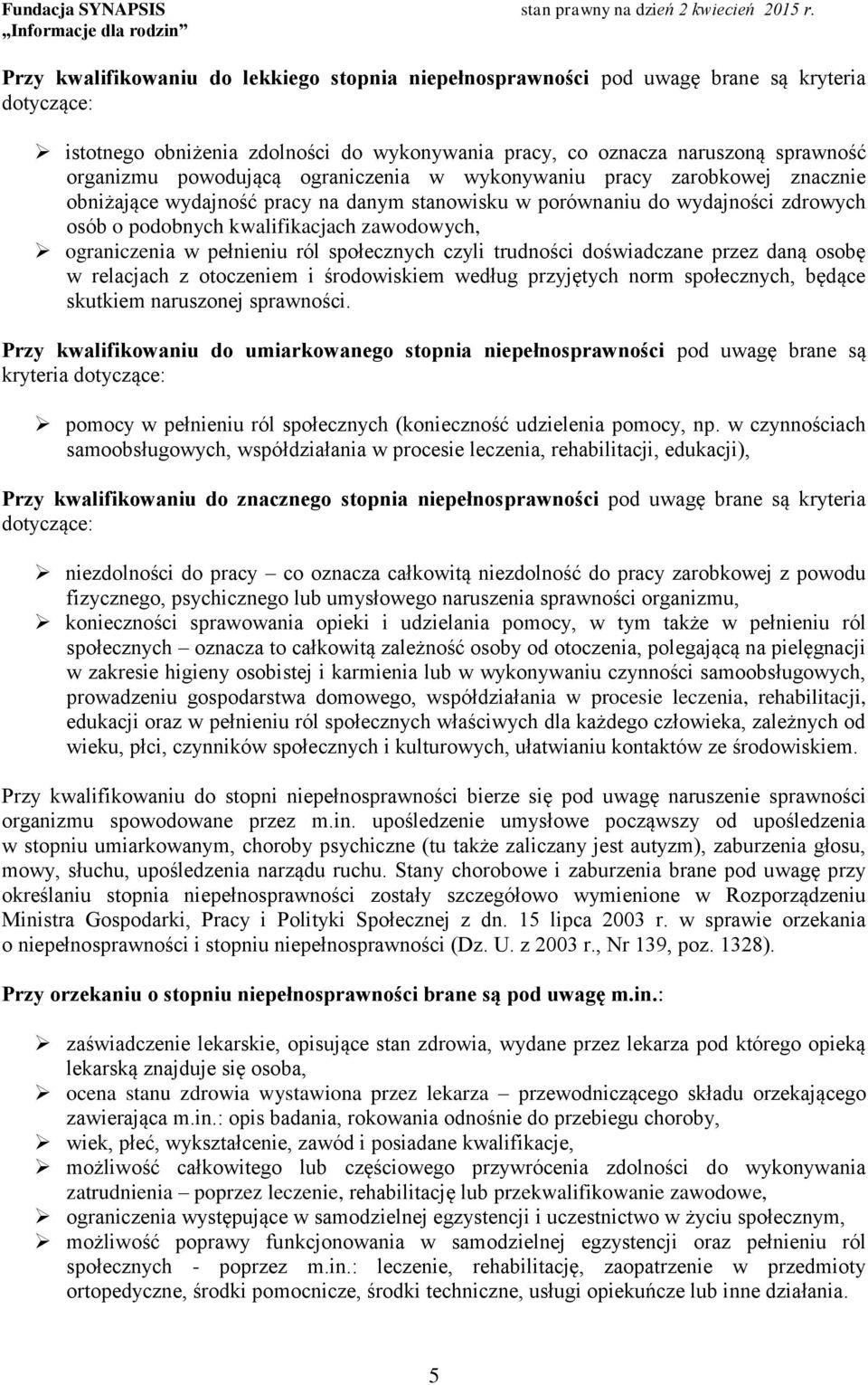 ograniczenia w pełnieniu ról społecznych czyli trudności doświadczane przez daną osobę w relacjach z otoczeniem i środowiskiem według przyjętych norm społecznych, będące skutkiem naruszonej