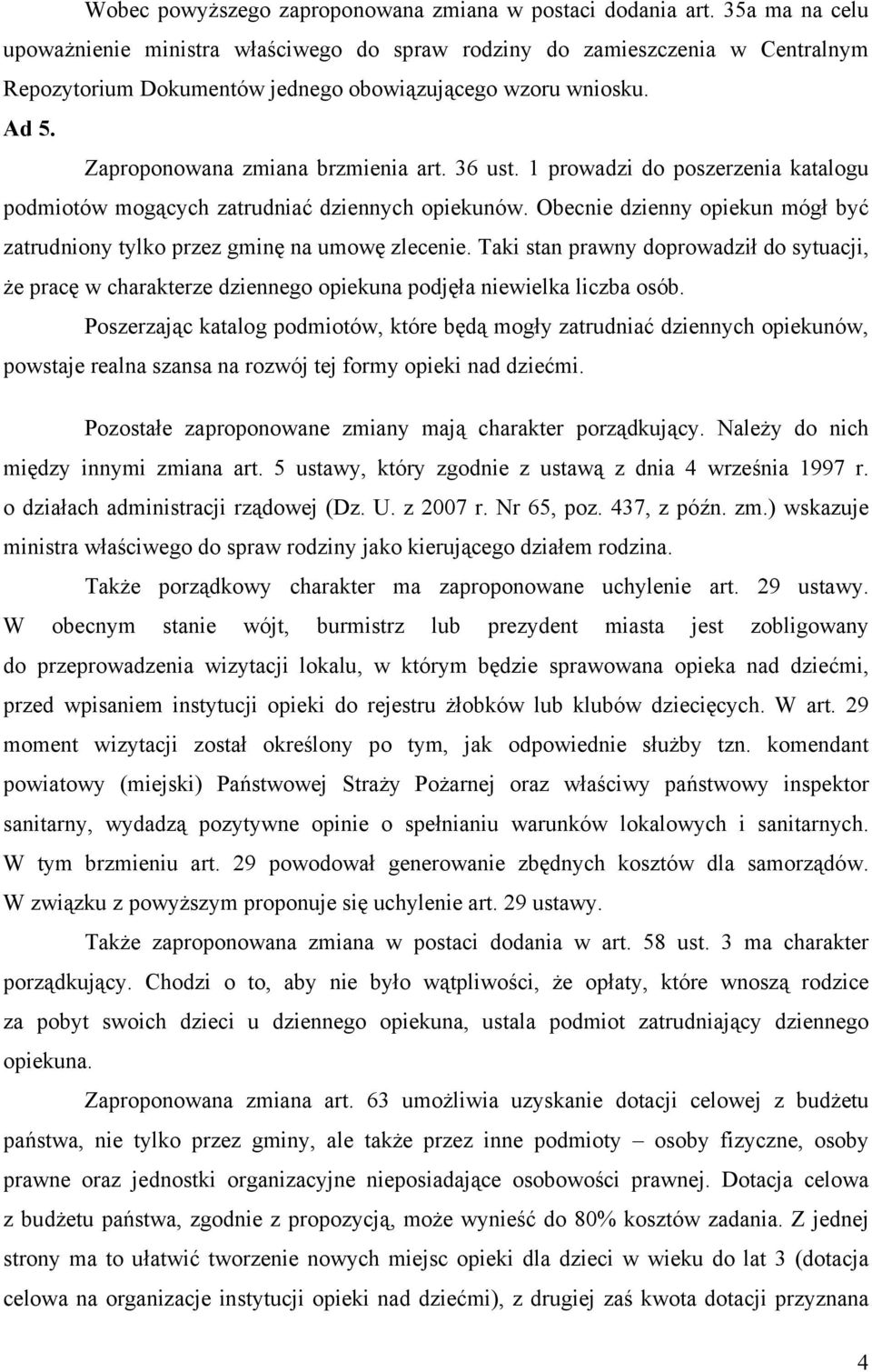 36 ust. 1 prowadzi do poszerzenia katalogu podmiotów mogących zatrudniać dziennych opiekunów. Obecnie dzienny opiekun mógł być zatrudniony tylko przez gminę na umowę zlecenie.