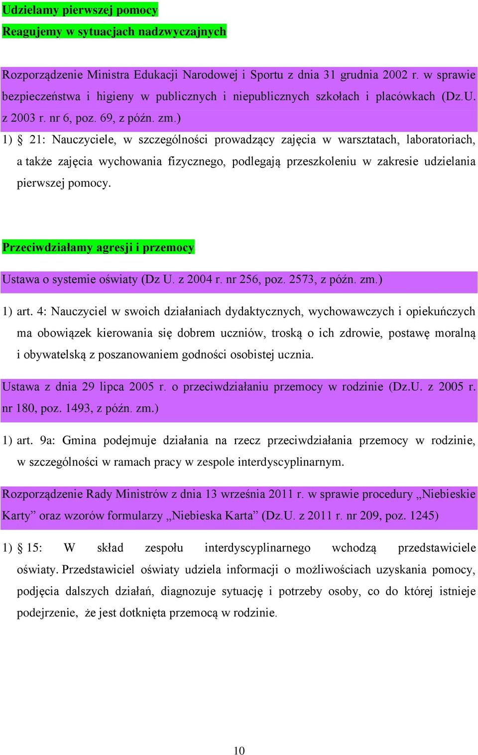 ) 1) 21: Nauczyciele, w szczególności prowadzący zajęcia w warsztatach, laboratoriach, a także zajęcia wychowania fizycznego, podlegają przeszkoleniu w zakresie udzielania pierwszej pomocy.