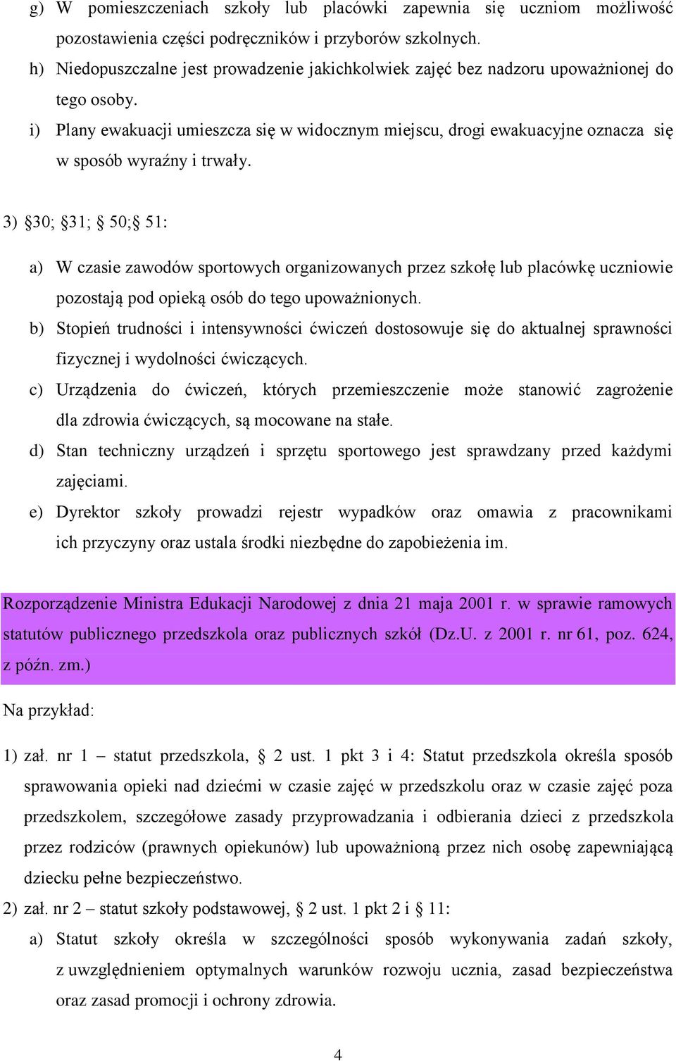 i) Plany ewakuacji umieszcza się w widocznym miejscu, drogi ewakuacyjne oznacza się w sposób wyraźny i trwały.