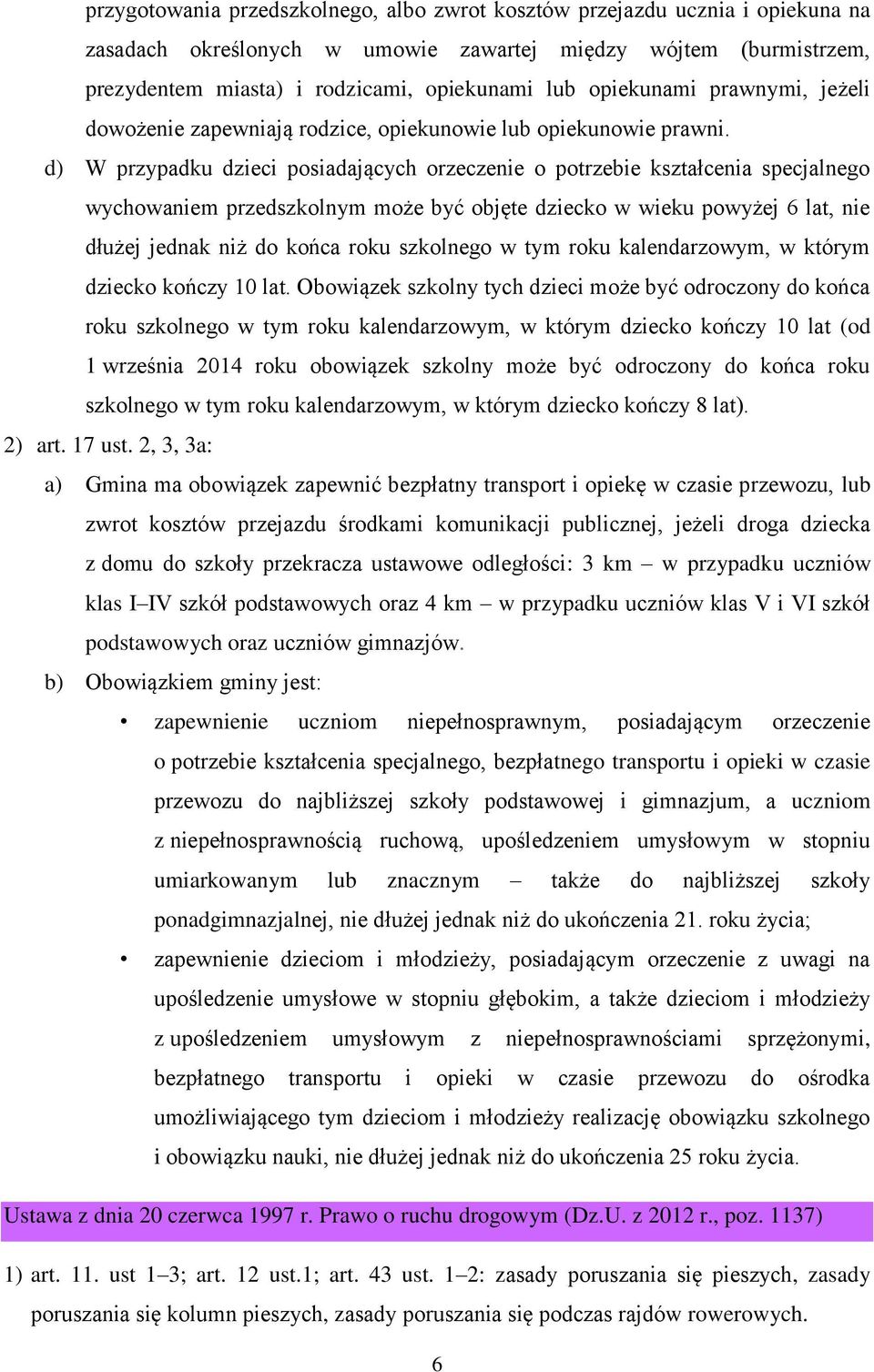 d) W przypadku dzieci posiadających orzeczenie o potrzebie kształcenia specjalnego wychowaniem przedszkolnym może być objęte dziecko w wieku powyżej 6 lat, nie dłużej jednak niż do końca roku