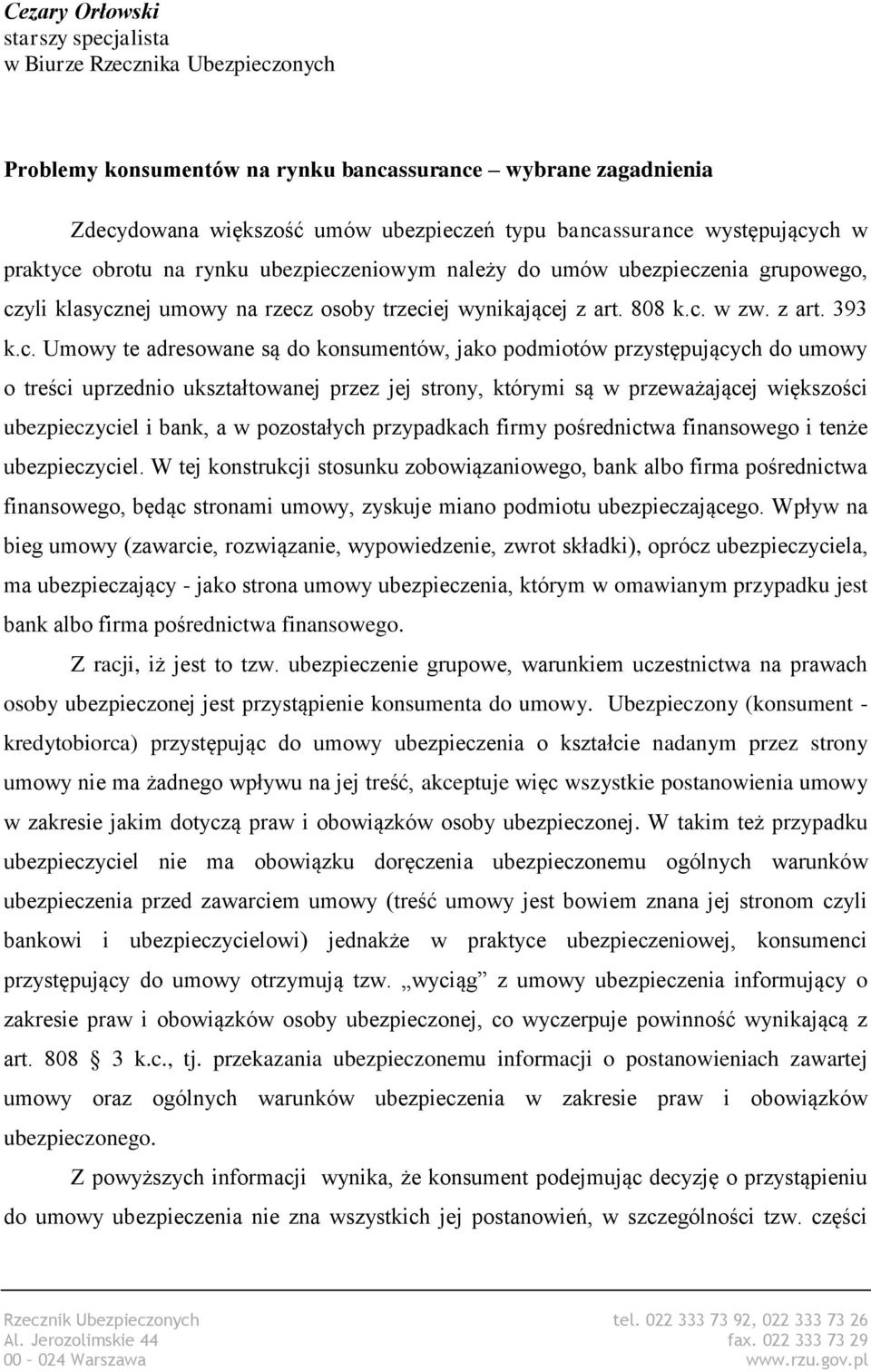 ch w praktyce obrotu na rynku ubezpieczeniowym należy do umów ubezpieczenia grupowego, czyli klasycznej umowy na rzecz osoby trzeciej wynikającej z art. 808 k.c. w zw. z art. 393 k.c. Umowy te