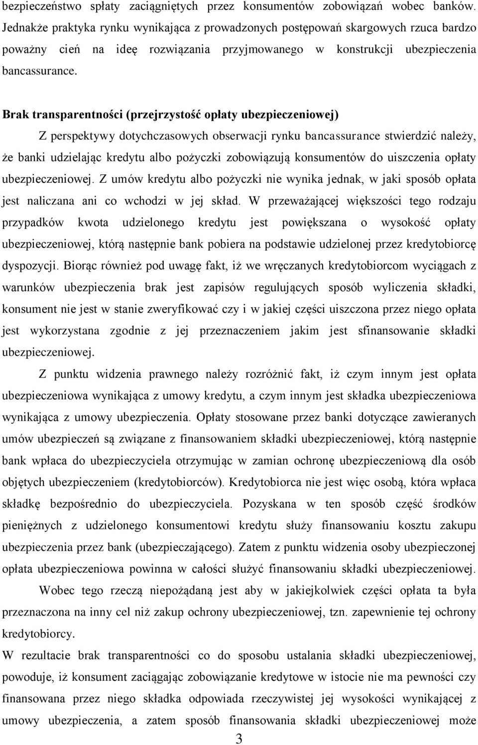 Brak transparentności (przejrzystość opłaty ubezpieczeniowej) Z perspektywy dotychczasowych obserwacji rynku bancassurance stwierdzić należy, że banki udzielając kredytu albo pożyczki zobowiązują