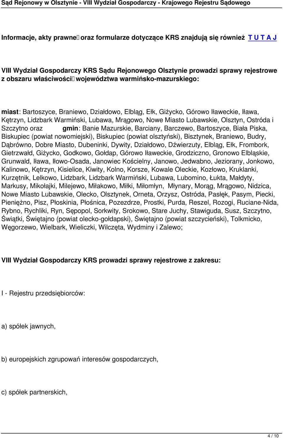 Ostróda i Szczytno oraz gmin: Banie Mazurskie, Barciany, Barczewo, Bartoszyce, Biała Piska, Biskupiec (powiat nowomiejski), Biskupiec (powiat olsztyński), Bisztynek, Braniewo, Budry, Dąbrówno, Dobre