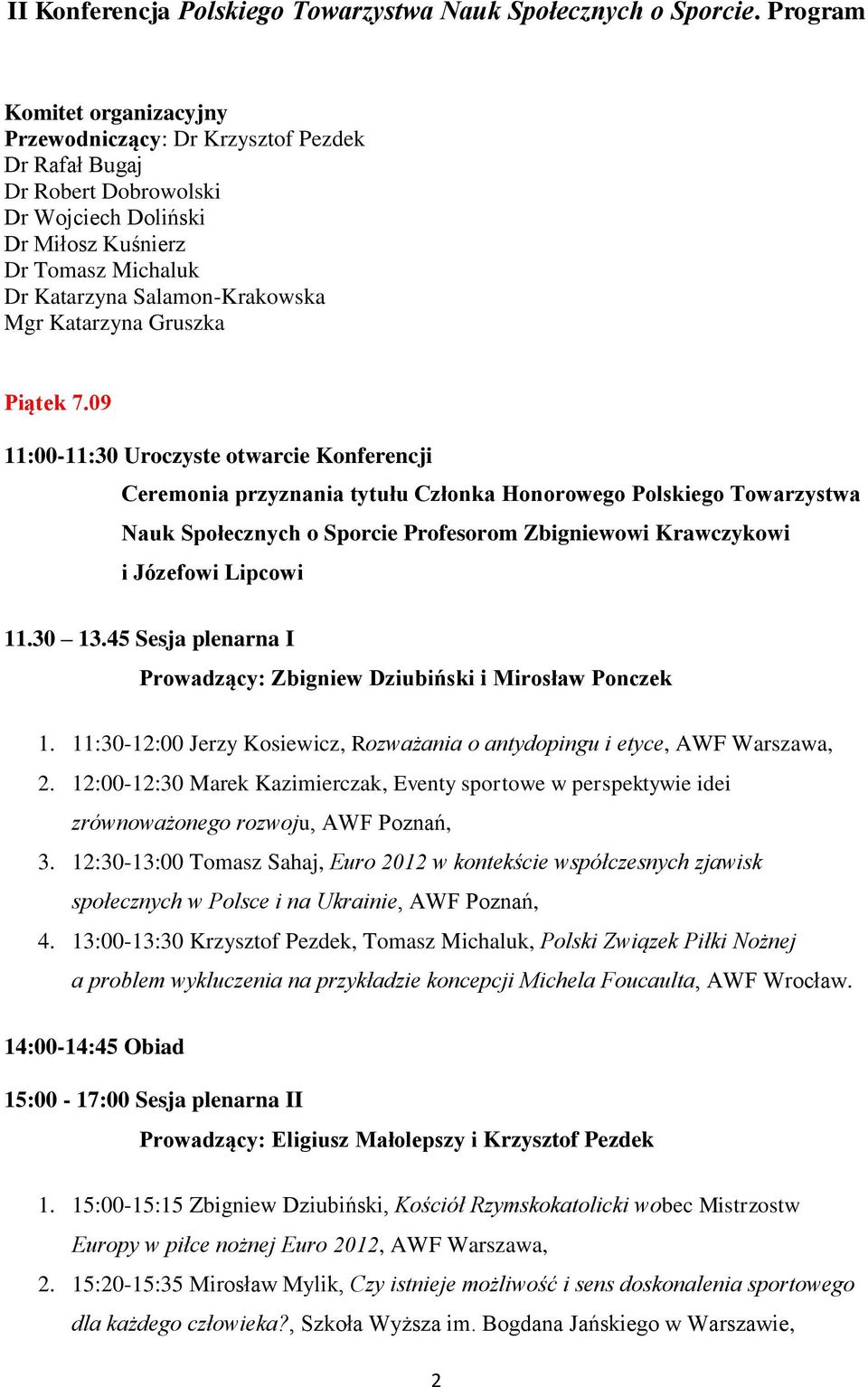 09 11:00-11:30 Uroczyste otwarcie Konferencji Ceremonia przyznania tytułu Członka Honorowego Polskiego Towarzystwa Nauk Społecznych o Sporcie Profesorom Zbigniewowi Krawczykowi i Józefowi Lipcowi 11.