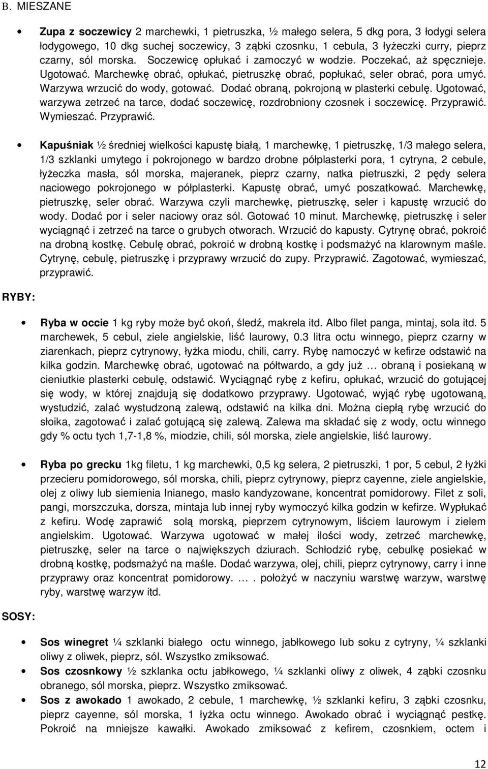 Dodać obraną, pokrojoną w plasterki cebulę. Ugotować, warzywa zetrzeć na tarce, dodać soczewicę, rozdrobniony czosnek i soczewicę. Przyprawić.