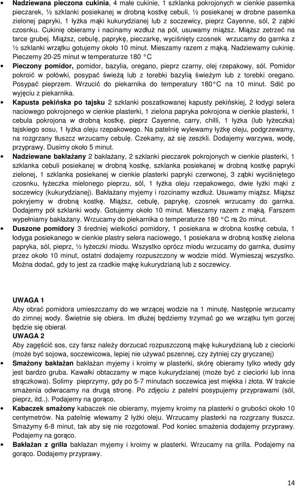 Miąższ, cebulę, paprykę, pieczarkę, wyciśnięty czosnek wrzucamy do garnka z ½ szklanki wrzątku gotujemy około 10 minut. Mieszamy razem z mąką. Nadziewamy cukinię.