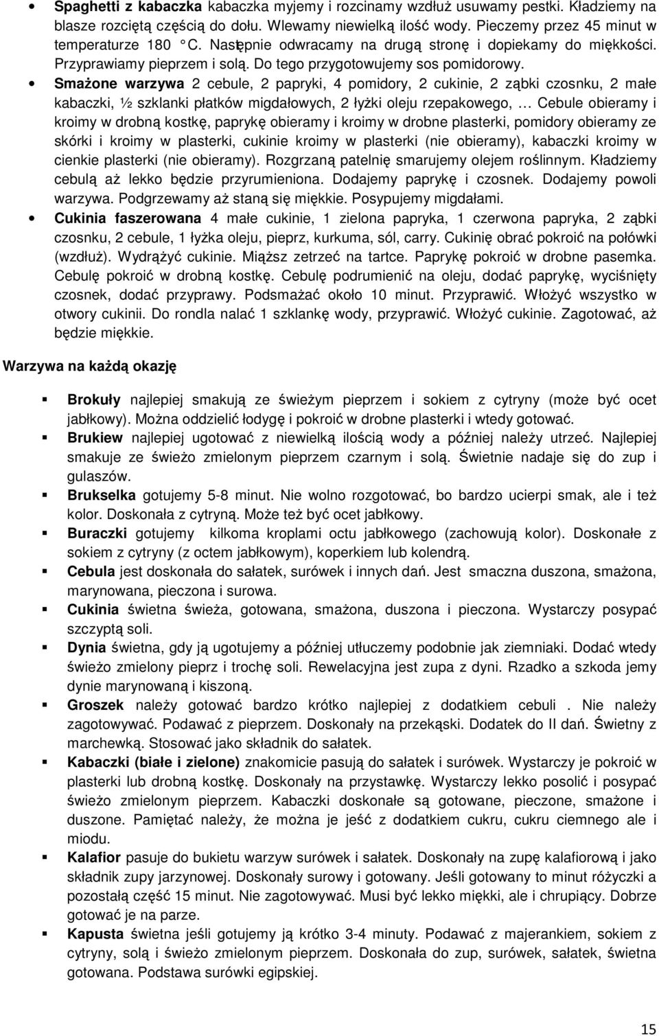 Smażone warzywa 2 cebule, 2 papryki, 4 pomidory, 2 cukinie, 2 ząbki czosnku, 2 małe kabaczki, ½ szklanki płatków migdałowych, 2 łyżki oleju rzepakowego, Cebule obieramy i kroimy w drobną kostkę,