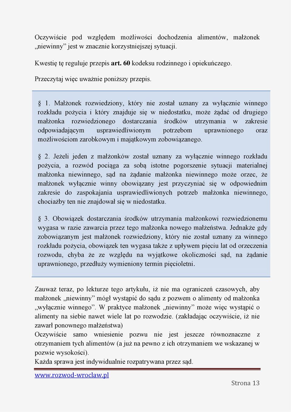 Małżonek rozwiedziony, który nie został uznany za wyłącznie winnego rozkładu pożycia i który znajduje się w niedostatku, może żądać od drugiego małżonka rozwiedzionego dostarczania środków utrzymania