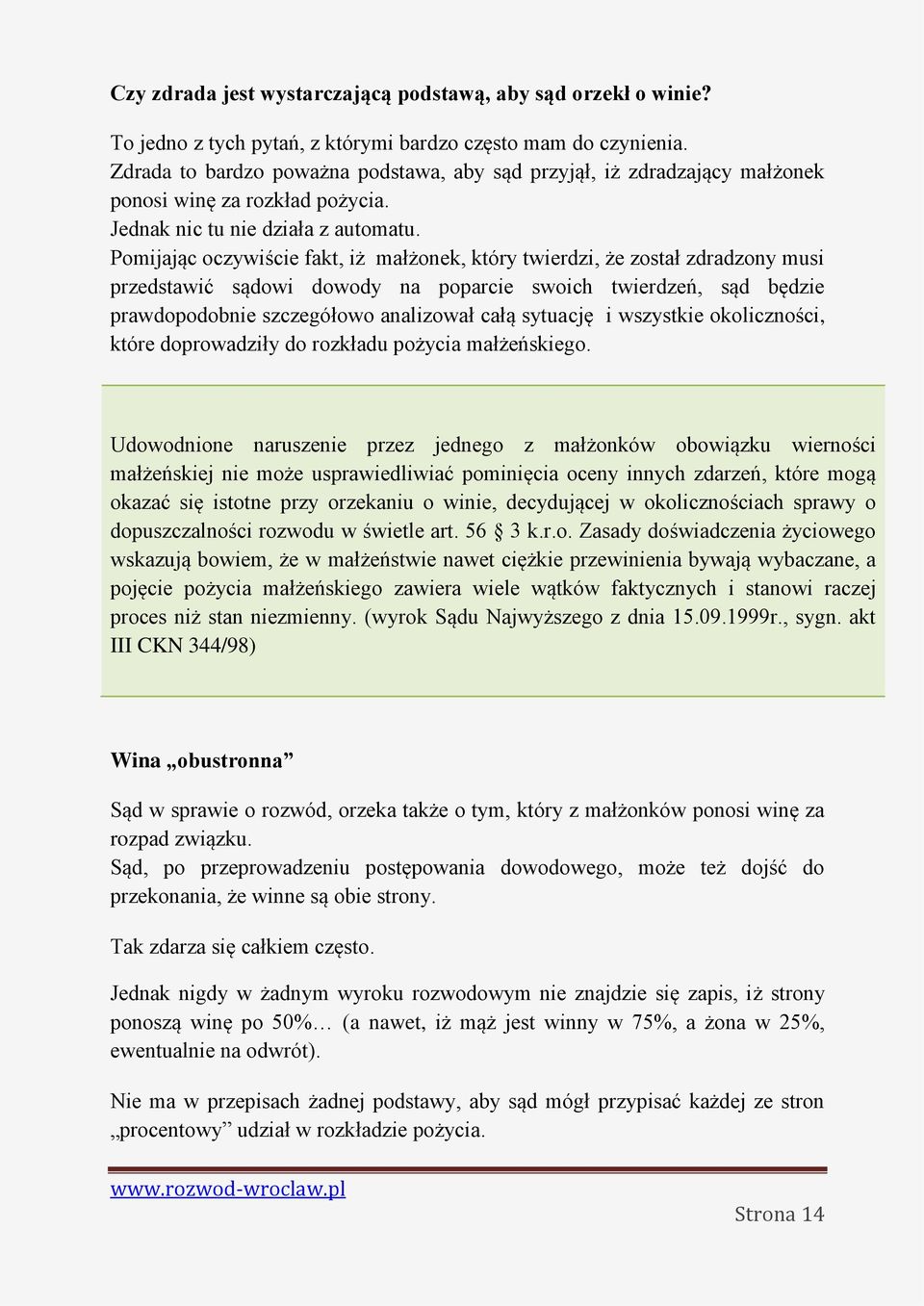 Pomijając oczywiście fakt, iż małżonek, który twierdzi, że został zdradzony musi przedstawić sądowi dowody na poparcie swoich twierdzeń, sąd będzie prawdopodobnie szczegółowo analizował całą sytuację