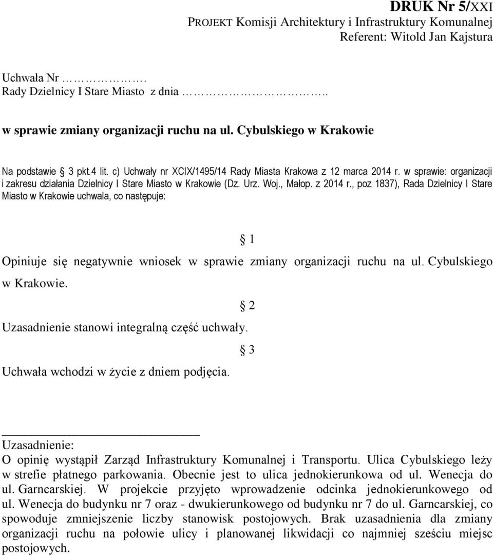 Urz. Woj., Małop. z 2014 r., poz 1837), Rada Dzielnicy I Stare Miasto w Krakowie uchwala, co następuje: Opiniuje się negatywnie wniosek w sprawie zmiany organizacji ruchu na ul.